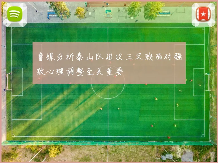 鲁媒分析泰山队进攻三叉戟面对强敌心理调整至关重要