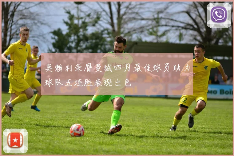 奥赖利荣膺曼城四月最佳球员助力球队五连胜表现出色